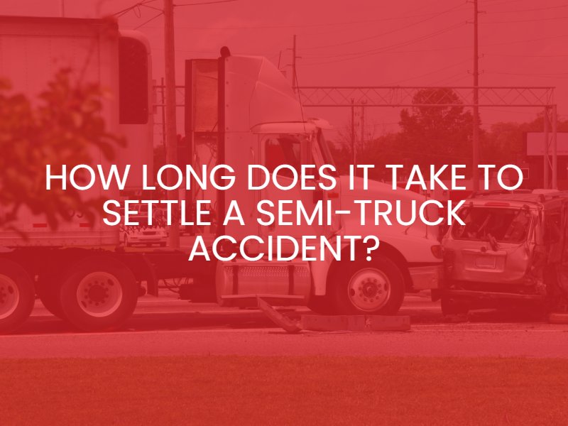 How Long Does It Take To Settle A Semi-Truck Accident?
