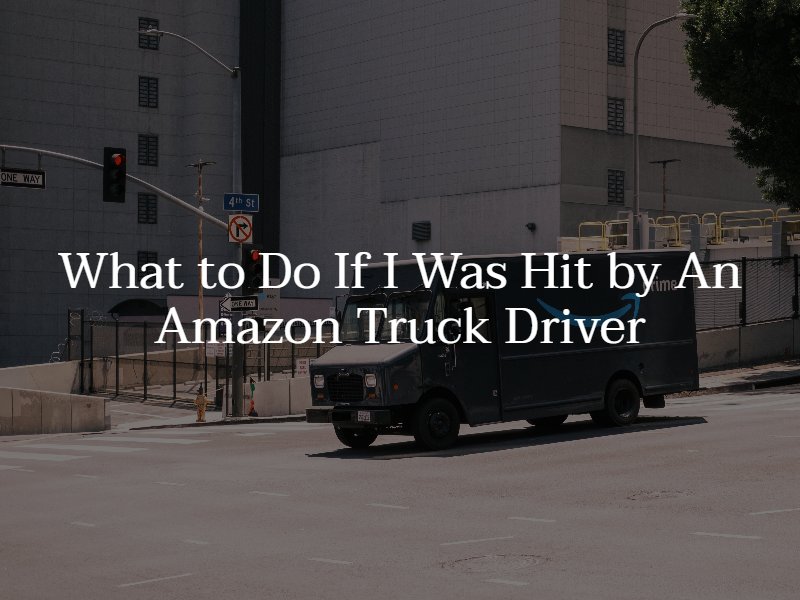 What to Do If I Was Hit by An Amazon Truck Driver