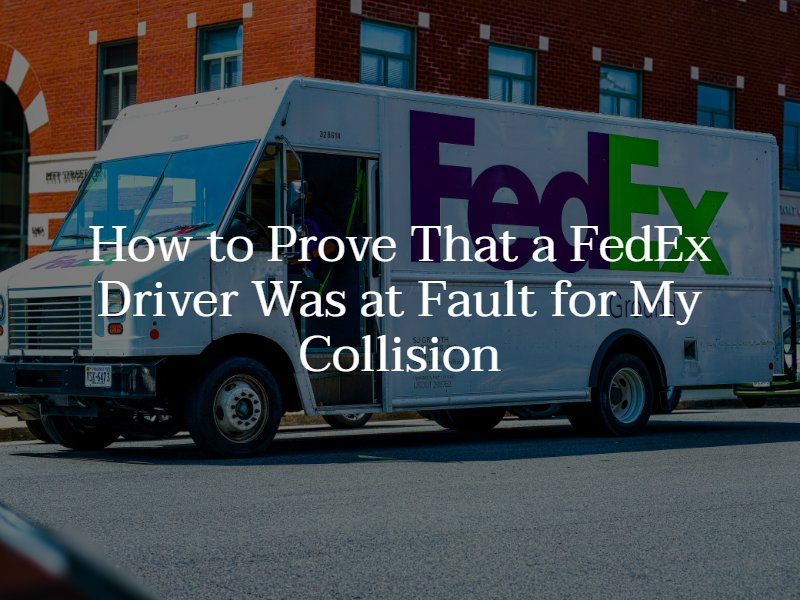 How to Prove That a FedEx Driver Was at Fault for My Collision